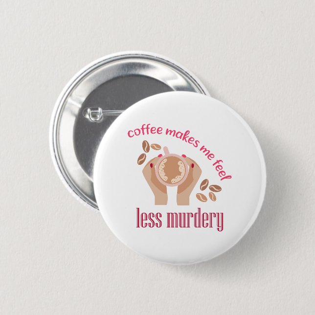 Coffee makes me feel less murdery funny quote 2 inch round button (Front & Back)