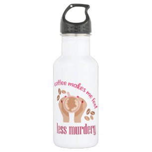 Coffee makes me feel less murdery funny quote 532 ml water bottle