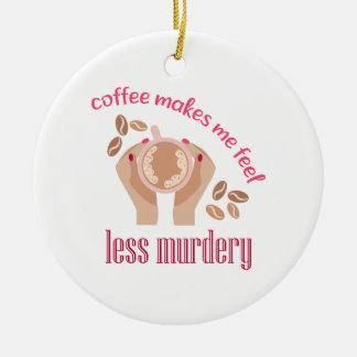 Coffee makes me feel less murdery funny quote ceramic ornament