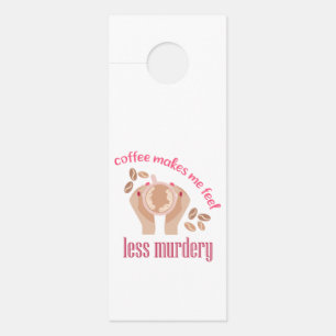 Coffee makes me feel less murdery funny quote door hanger