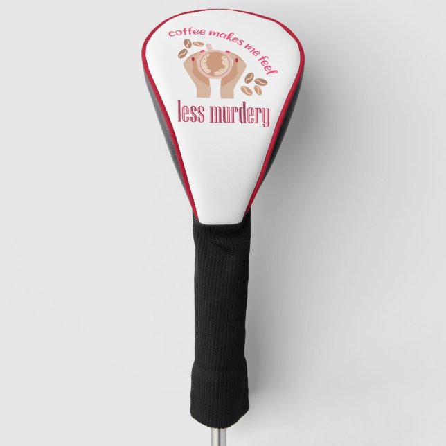 Coffee makes me feel less murdery funny quote golf head cover (Front)
