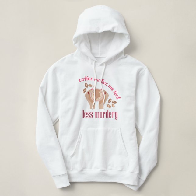 Coffee makes me feel less murdery funny quote hoodie (Design Front)