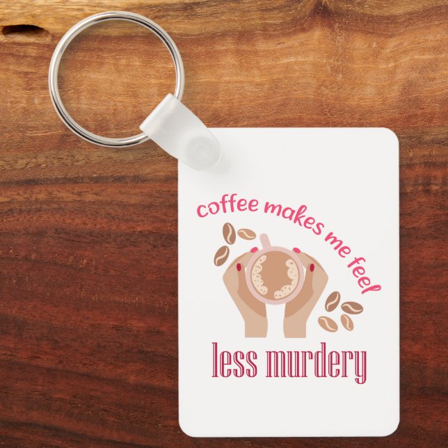 Coffee makes me feel less murdery funny quote keychain (Front)