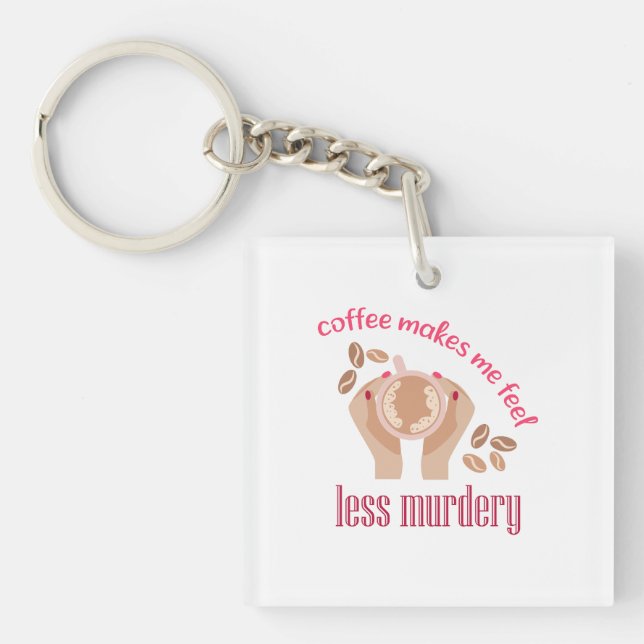 Coffee makes me feel less murdery funny quote keychain (Front)