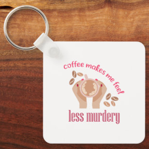 Coffee makes me feel less murdery funny quote keychain