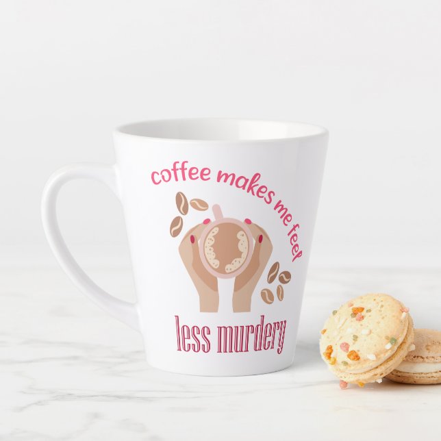 Coffee makes me feel less murdery funny quote latte mug (In Situ)