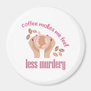 Coffee makes me feel less murdery funny quote magnet
