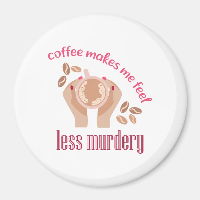 Coffee makes me feel less murdery funny quote magnet (Front)