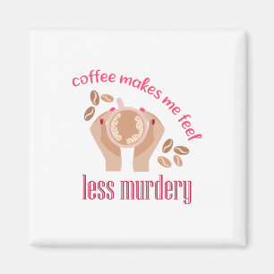 Coffee makes me feel less murdery funny quote magnet