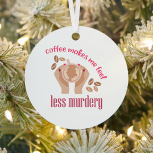 Coffee makes me feel less murdery funny quote metal ornament