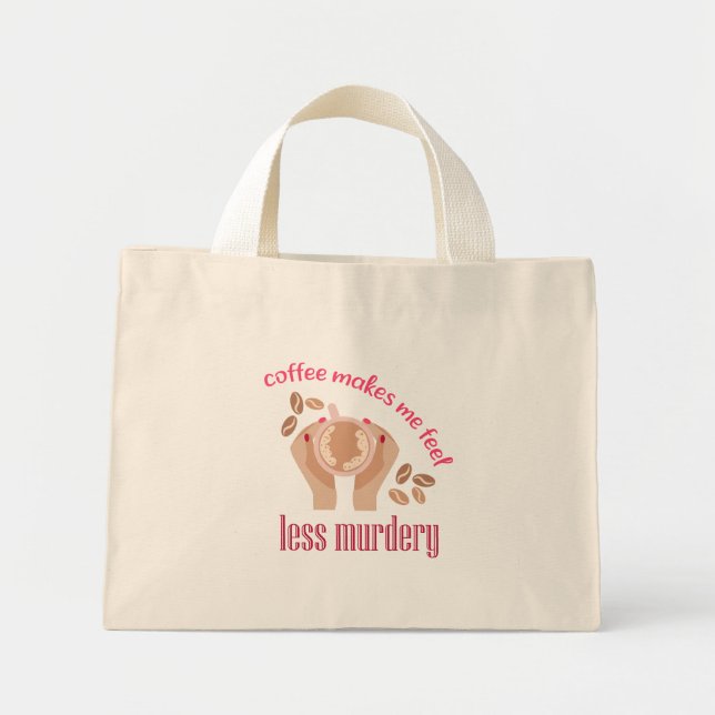 Coffee makes me feel less murdery funny quote mini tote bag (Front)