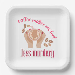 Coffee makes me feel less murdery funny quote paper plate