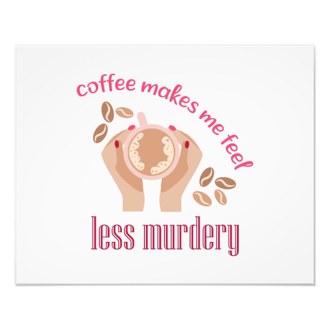 Coffee makes me feel less murdery funny quote photo print (Front)