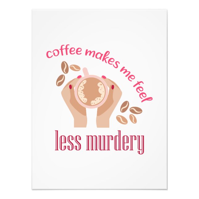 Coffee makes me feel less murdery funny quote photo print (Front)