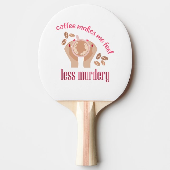 Coffee makes me feel less murdery funny quote ping pong paddle (Front)