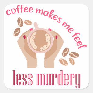 Coffee makes me feel less murdery funny quote square sticker