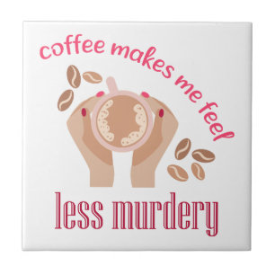 Coffee makes me feel less murdery funny quote tile