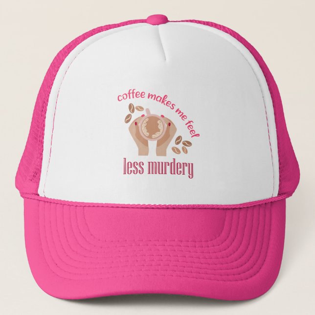 Coffee makes me feel less murdery funny quote trucker hat (Front)