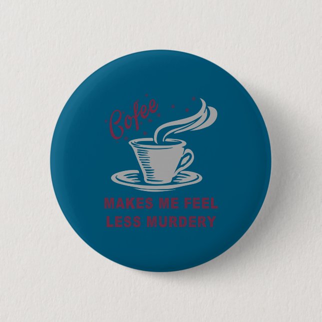 Coffee Makes Me Feel Less Murdery Funny Sarcastic  2 Inch Round Button (Front)