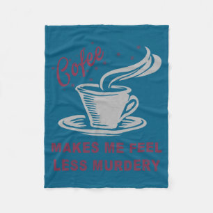 Coffee Makes Me Feel Less Murdery Funny Sarcastic  Fleece Blanket