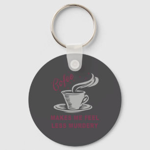 Coffee Makes Me Feel Less Murdery Funny Sarcastic  Keychain