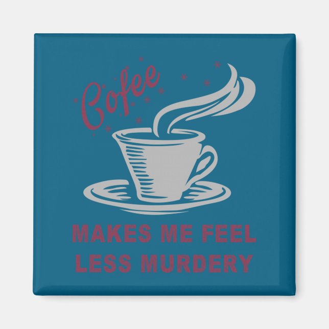 Coffee Makes Me Feel Less Murdery Funny Sarcastic  Magnet (Front)