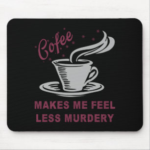 Coffee Makes Me Feel Less Murdery Funny Sarcastic Mouse Pad
