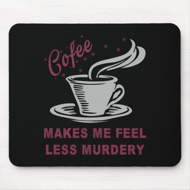 Coffee Makes Me Feel Less Murdery Funny Sarcastic  Mouse Pad (Front)