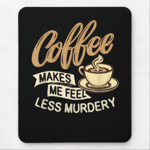 Coffee Makes Me Feel Less Murdery Mouse Pad