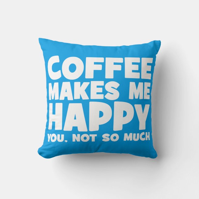 Coffee Makes Me Happy - Funny Novelty Throw Pillow (Front)