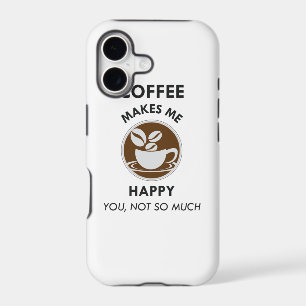 Coffee Makes Me Happy You Not So Much Caffeine