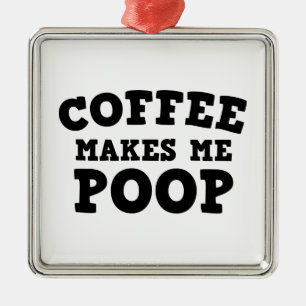Coffee Makes Me Poop Metal Ornament