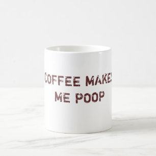 COFFEE MAKES ME POOP MUG