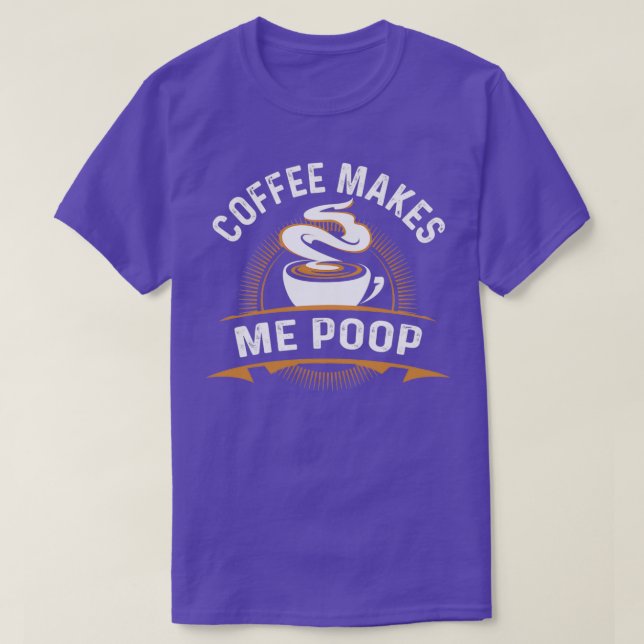 Coffee Makes Me Poop T-Shirt (Design Front)