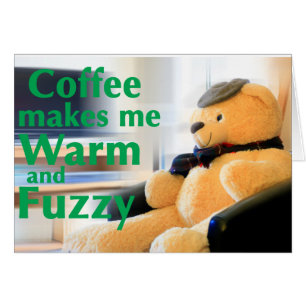 Coffee Makes Me Warm and Fuzzy