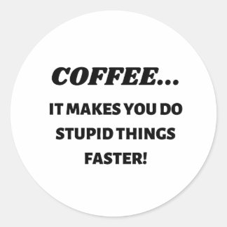 Coffee Makes You Do Stupid Things Faster Classic Round Sticker