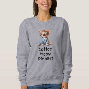 Coffee Meow Please! Cute Kitten Yawning Mug for Ca Sweatshirt