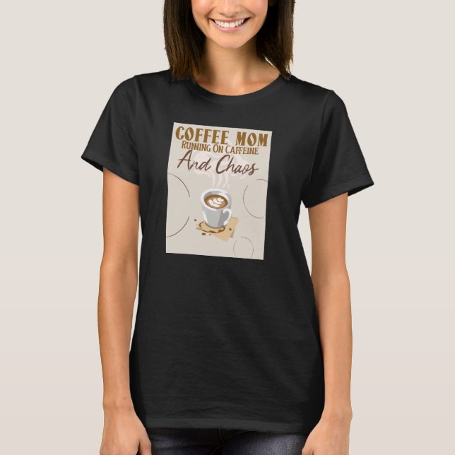 Coffee Mom Running On Caffeine and Chaos for Coffe T-Shirt (Front)