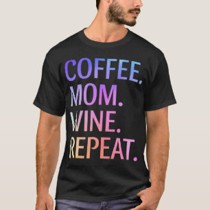 Coffee Mom Wine Repeat Funny Cute Mom Life Coffee T-Shirt