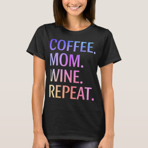 Coffee Mom Wine Repeat Funny Cute Mom Life Coffee  T-Shirt