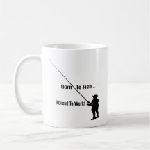 Coffee Mug: Born To Fish , Forced to Work