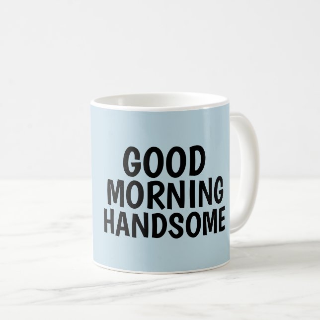 Coffee mugs for Him, Good Morning Handsome (Front Right)