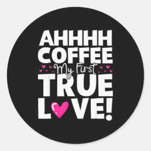 Coffee My First True Love Funny Valentines Day  Classic Round Sticker