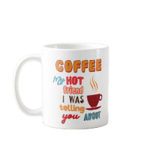 Coffee, My Hot Friend Mug