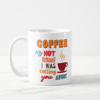 Coffee, My Hot Friend Mug