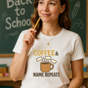 Coffee & Name Repeats Teacher; Teach & Repeat T-Shirt