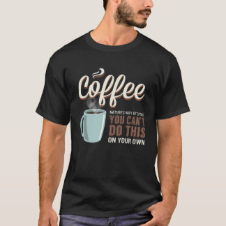 Coffee Nature s Way of Saying You Can t Do This On T-Shirt