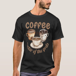 Coffee nectar of the gods T-Shirt