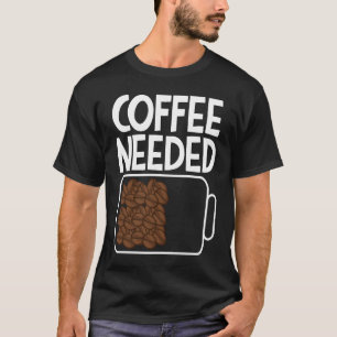 Coffee Needed Drink Coffee Beans Battery Men & Wom T-Shirt