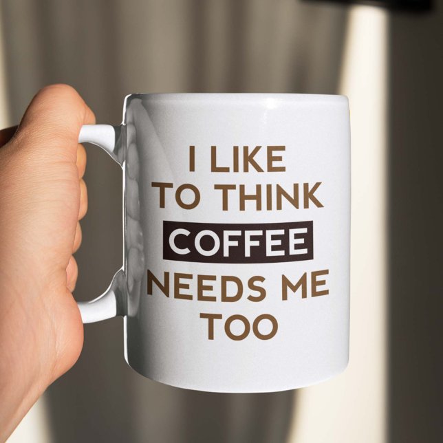 Coffee Needs Me Too Mug (I Like To Think Coffee Needs Me Too Mug)